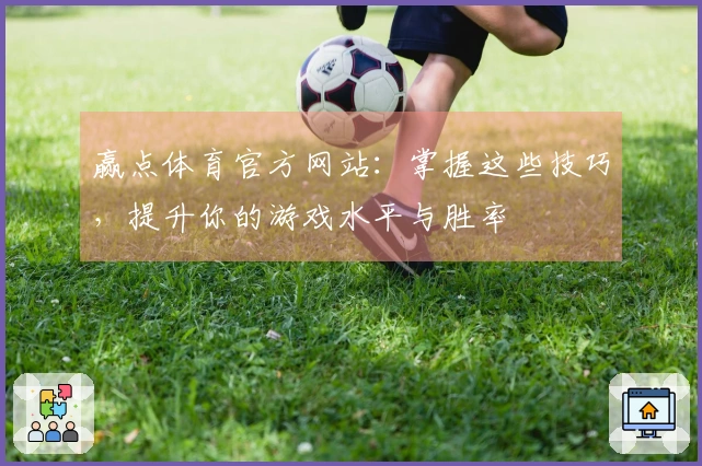 赢点体育官方网站：掌握这些技巧，提升你的游戏水平与胜率